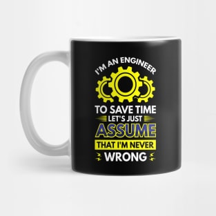 I'm An Engineer To Save Time Let's Just Assume That I'm Never Wrong Mug